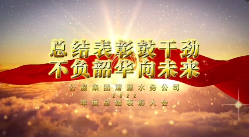 總結(jié)表彰鼓干勁，不負(fù)韶華向未來(lái)-公服集團(tuán)清源水務(wù)公司2022年度總結(jié)表彰大會(huì)